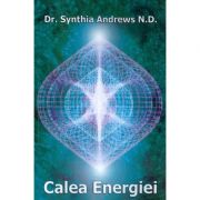 Calea energiei. Trezirea fortei interioare si extinderea constiintei individuale - Synthia Andrews Calea energiei. Trezirea fortei interioare si extinderea constiintei individuale - Synthia Andrews