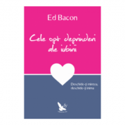 Cele opt deprinderi ale iubirii. Deschide-ti mintea, deschide-ti inima - Ed Bacon Cele opt deprinderi ale iubirii. Deschide-ti mintea, deschide-ti inima - Ed Bacon