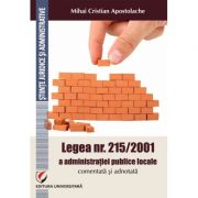 Legea nr. 215/2001 a administratiei publice locale comentata si adnotata. Comentata si adnotata - Mihai Cristian Apostolache Legea nr. 215/2001 a administratiei publice locale comentata si adnotata. Comentata si adnotata - Mihai Cristian Apostolache