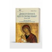 Binecuvantata esti tu intre femei (Luca 1, 42). Fecioara Maria in contextul primului secol crestin - Charles Perrot Binecuvantata esti tu intre femei (Luca 1, 42). Fecioara Maria in contextul primului secol crestin - Charles Perrot