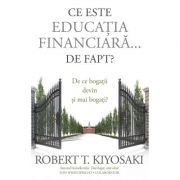Ce este educatia financiara... de fapt? De ce bogatii devin si mai bogati - Robert T. Kiyosaki, Tom Wheelwright Ce este educatia financiara... de fapt? De ce bogatii devin si mai bogati - Robert T. Kiyosaki, Tom Wheelwright