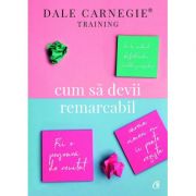 Cum sa devii remarcabil. Fii o persoana de neuitat careia nimeni nu ii poate rezista - Dale Carnegie Cum sa devii remarcabil. Fii o persoana de neuitat careia nimeni nu ii poate rezista - Dale Carnegie