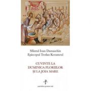 Cuvinte la Duminica Floriilor si la Joia Mare - sf. Ioan Damaschin, Teofan Kerameul Cuvinte la Duminica Floriilor si la Joia Mare - sf. Ioan Damaschin, Teofan Kerameul