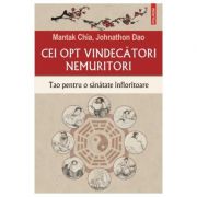 Cei opt vindecatori nemuritori. Tao pentru o sanatate infloritoare - Mantak Chia, Johnathon Dao Cei opt vindecatori nemuritori. Tao pentru o sanatate infloritoare - Mantak Chia, Johnathon Dao