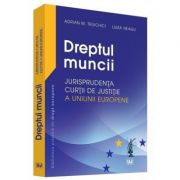 Dreptul muncii. Jurisprudenta Curtii de Justitie a Uniunii Europene - Adrian M. Truichici Dreptul muncii. Jurisprudenta Curtii de Justitie a Uniunii Europene - Adrian M. Truichici
