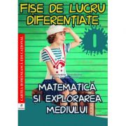 Fise de lucru diferentiate. Matematica si explorarea mediului. Clasa 1 - Daniela Berechet, Florian Berechet, Lidia Costache, Jeana Tita Fise de lucru diferentiate. Matematica si explorarea mediului. Clasa 1 - Daniela Berechet, Florian Berechet, Lidia Costache, Jeana Tita