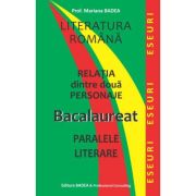 Literatura romana. Relatia dintre doua personaje. Bacalaureat. Paralele literare - Mariana Badea Literatura romana. Relatia dintre doua personaje. Bacalaureat. Paralele literare - Mariana Badea