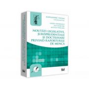 Noutati legislative, jurisprudentiale si doctrinare privind raporturile de munca - Alexandru Ticlea, Laura Georgescu, Ilie Dumitru, Mitica Purcaru Noutati legislative, jurisprudentiale si doctrinare privind raporturile de munca - Alexandru Ticlea, Laura Georgescu, Ilie Dumitru, Mitica Purcaru