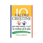 10 valori crestine pe care orice copil ar trebui sa le stie. Un ghid practic pentru familii - Donna J. Habenicht 10 valori crestine pe care orice copil ar trebui sa le stie. Un ghid practic pentru familii - Donna J. Habenicht