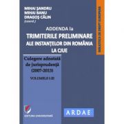 Addenda la ”Trimiterile preliminare ale instantelor din Romania la CJUE. Culegere adnotata de jurisprudenta (2007-2013)” Volumele 1-3 - Mihai Sandru Addenda la ”Trimiterile preliminare ale instantelor din Romania la CJUE. Culegere adnotata de jurisprudenta (2007-2013)” Volumele 1-3 - Mihai Sandru