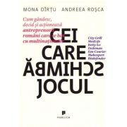 Cei care schimba jocul. Cum gandesc, decid si actioneaza antreprenorii romani care se bat cu multinationale - Mona Dirtu Cei care schimba jocul. Cum gandesc, decid si actioneaza antreprenorii romani care se bat cu multinationale - Mona Dirtu