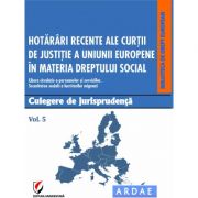 Hotarari recente ale Curtii de Justitie a Uniunii Europene in materia dreptului social. Culegere de jurisprudenta. Volumul 5 - Daniela Georgeta Enache Hotarari recente ale Curtii de Justitie a Uniunii Europene in materia dreptului social. Culegere de jurisprudenta. Volumul 5 - Daniela Georgeta Enache