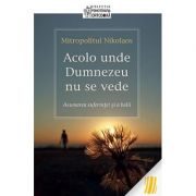 Acolo unde Dumnezeu nu se vede. Asumarea suferintei si a bolii - Nikolaos, mitropolit de Mesogheea si Lavreotiki Acolo unde Dumnezeu nu se vede. Asumarea suferintei si a bolii - Nikolaos, mitropolit de Mesogheea si Lavreotiki