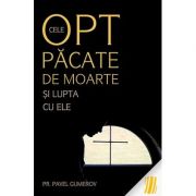 Cele opt pacate de moarte si lupta cu ele, Ascetica ortodoxa pentru mireni - pr. Pavel Gumerov Cele opt pacate de moarte si lupta cu ele, Ascetica ortodoxa pentru mireni - pr. Pavel Gumerov