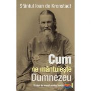 Cum ne mantuieste Dumnezeu. Sfaturi de urmat pentru toata vremea - sf. Ioan de Kronstadt Cum ne mantuieste Dumnezeu. Sfaturi de urmat pentru toata vremea - sf. Ioan de Kronstadt