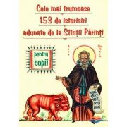 Cele mai frumoase 153 de istorisiri minunate adunate de la Sfintii Parinti Cele mai frumoase 153 de istorisiri minunate adunate de la Sfintii Parinti