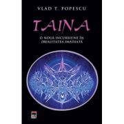 Taina. O noua incursiune in irealitatea imediata - Tudor Vlad Popescu Taina. O noua incursiune in irealitatea imediata - Tudor Vlad Popescu