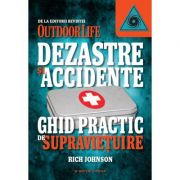 Dezastre si accidente. Ghid practic de supravietuire - Rich Johnson Dezastre si accidente. Ghid practic de supravietuire - Rich Johnson