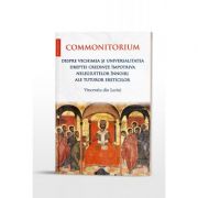 Commonitorium. Despre vechimea si universalitatea dreptei credinte impotriva nelegiuitelor innoiri ale tuturor ereticilor - Vincentiu din Lerini Commonitorium. Despre vechimea si universalitatea dreptei credinte impotriva nelegiuitelor innoiri ale tuturor ereticilor - Vincentiu din Lerini
