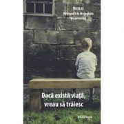 Daca exista viata, vreau sa traiesc - Nicolae, Mitropolit de Mesogheia si Lavreotica Daca exista viata, vreau sa traiesc - Nicolae, Mitropolit de Mesogheia si Lavreotica