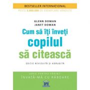 Cum sa iti inveti copilul sa citeasca. Editie revizuita si adaugita - Glenn Doman, Janet Doman Cum sa iti inveti copilul sa citeasca. Editie revizuita si adaugita - Glenn Doman, Janet Doman