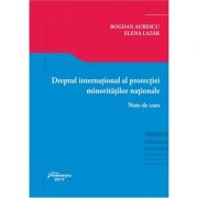 Dreptul international al protectiei minoritatilor nationale. Note de curs - Bogdan Lucian Aurescu, Elena Lazar Dreptul international al protectiei minoritatilor nationale. Note de curs - Bogdan Lucian Aurescu, Elena Lazar