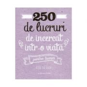 250 de lucruri de incercat intr-o viata. Pentru bunici - Elise de Rijck 250 de lucruri de incercat intr-o viata. Pentru bunici - Elise de Rijck