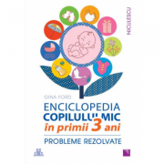 ENCICLOPEDIA COPILULUI MIC în primii 3 ani. Probleme rezolvate - Gina Ford ENCICLOPEDIA COPILULUI MIC în primii 3 ani. Probleme rezolvate - Gina Ford
