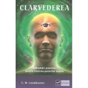 Clarvederea - Indrumari practice pentru trezirea puterilor oculte - Charles Webster Leadbeater Clarvederea - Indrumari practice pentru trezirea puterilor oculte - Charles Webster Leadbeater