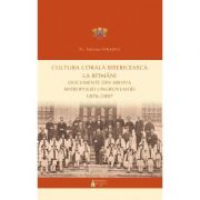 Cultura corala bisericeasca la romani. Documente din arhiva Mitropoliei Ungrovlahiei (1876-1897) - Pr. Stelian Ionascu Cultura corala bisericeasca la romani. Documente din arhiva Mitropoliei Ungrovlahiei (1876-1897) - Pr. Stelian Ionascu