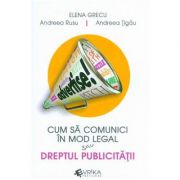 Cum sa comunici in mod legal sau Dreptul publicitatii - Elena Grecu, Andreea Rusu, Andreea Tigau Cum sa comunici in mod legal sau Dreptul publicitatii - Elena Grecu, Andreea Rusu, Andreea Tigau