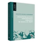 Legalitatea actului administrativ normativ in statul de drept - Claudiu-Angelo Gherghina Legalitatea actului administrativ normativ in statul de drept - Claudiu-Angelo Gherghina