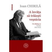 A invata sa traiesti vesnicia. Un dialog cu Sandu Frunza - Ioan Chirila A invata sa traiesti vesnicia. Un dialog cu Sandu Frunza - Ioan Chirila