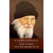 Cand voi pleca, voi fi mai aproape de voi - Sf. Porfirie Kavsokalyvitul Cand voi pleca, voi fi mai aproape de voi - Sf. Porfirie Kavsokalyvitul