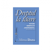 Dreptul la tacere. Notiune. Semnificatii. Jurisprudenta CEDO, CJCE - Mircea Dutu Dreptul la tacere. Notiune. Semnificatii. Jurisprudenta CEDO, CJCE - Mircea Dutu