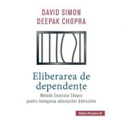 Eliberarea de dependente. Metoda Centrului Chopra pentru invingerea obiceiurilor distructive - Deepak Chopra, David Simon Eliberarea de dependente. Metoda Centrului Chopra pentru invingerea obiceiurilor distructive - Deepak Chopra, David Simon