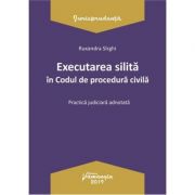 Executarea silita in Codul de procedura civila. Practica judiciara adnotata - Ruxandra Sirghi Executarea silita in Codul de procedura civila. Practica judiciara adnotata - Ruxandra Sirghi