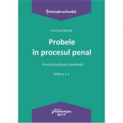 Probele in procesul penal. Editia a 2-a. Practica judiciara comentata - Cristina Moisa Probele in procesul penal. Editia a 2-a. Practica judiciara comentata - Cristina Moisa