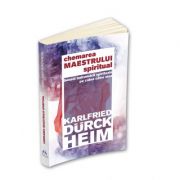 Chemarea Maestrului Spiritual - Sensul indrumarii spirituale pe calea catre Sine - Karlfried Graf Durckheim Chemarea Maestrului Spiritual - Sensul indrumarii spirituale pe calea catre Sine - Karlfried Graf Durckheim