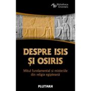 Despre Isis si Osiris. Mitul fundamental si misteriile din religia egipteana - Plutarh Despre Isis si Osiris. Mitul fundamental si misteriile din religia egipteana - Plutarh