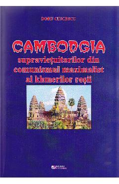Cambodgia supravietuitorilor din comunismul maximalist al khmerilor rosii - Doru Ciucescu Cambodgia supravietuitorilor din comunismul maximalist al khmerilor rosii - Doru Ciucescu