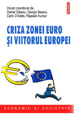 Criza zonei euro si viitorul Europei - Daniel Daianu, Giorgio Basevi, Carlo D'Adda, Rajeesh Kumar Criza zonei euro si viitorul Europei - Daniel Daianu, Giorgio Basevi, Carlo D'Adda, Rajeesh Kumar