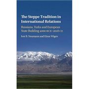 The Steppe Tradition in International Relations: Russians, Turks and European State Building 4000 BCE–2017 CE - Iver B. Neumann, Einar Wigen The Steppe Tradition in International Relations: Russians, Turks and European State Building 4000 BCE–2017 CE - Iver B. Neumann, Einar Wigen