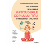 Descopera aptitudinile copilului tau. Inteligenta multipla - Albane de Beaurepaire Descopera aptitudinile copilului tau. Inteligenta multipla - Albane de Beaurepaire
