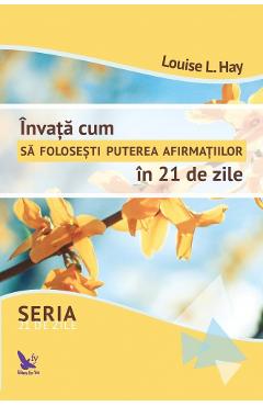 Invata cum sa folosesti puterea afirmatiilor in 21 de zile - Louise L. Hay Invata cum sa folosesti puterea afirmatiilor in 21 de zile - Louise L. Hay