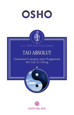 Tao Absolut. Calea subtila catre iubire, fericire si adevar - Osho Tao Absolut. Calea subtila catre iubire, fericire si adevar - Osho