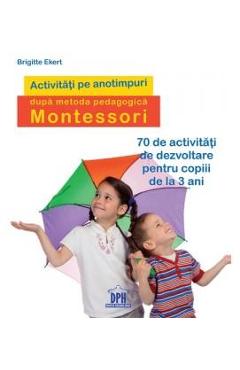 Activitati pe anotimpuri dupa metoda pedagogica Montessori - Brigitte Ekert Activitati pe anotimpuri dupa metoda pedagogica Montessori - Brigitte Ekert