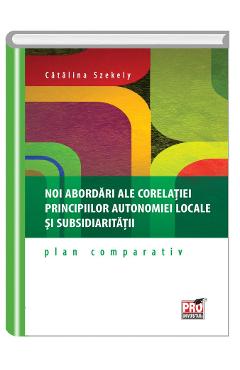 Noi abordari ale corelatiei principiilor autonomiei locale si subsidiaritatii - Catalina Szekely Noi abordari ale corelatiei principiilor autonomiei locale si subsidiaritatii - Catalina Szekely