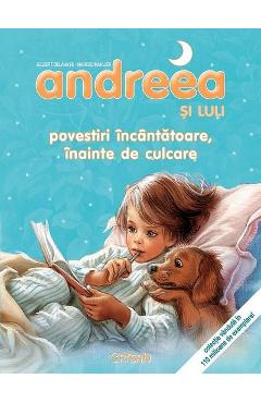 Andreea si Luli. Povestiri incantatoare inainte de culcare - Gilbert Delahaye, Marcel Marlier Andreea si Luli. Povestiri incantatoare inainte de culcare - Gilbert Delahaye, Marcel Marlier