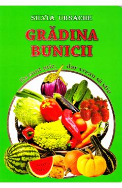 Gradina bunicii - Eu sunt mic, dar vreau sa stiu - Silvia Ursache Gradina bunicii - Eu sunt mic, dar vreau sa stiu - Silvia Ursache